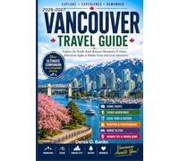 Vancouver Travel Guide 2026-2027: Explore the Pacific Jewel Between Mountains & Ocean, from Iconic Sights to Hidden Gems and Local Adventures