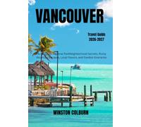 Vancouver Travel Guide 2026-2027: Insider Secrets, Iconic Sights, Hidden Gems, Mountain Escapes, and Authentic West Coast Experiences