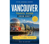 VANCOUVER TRAVEL GUIDE 2026-2027: Plan Your Route Through Stanley Park, Granville Island, and the North Shore
