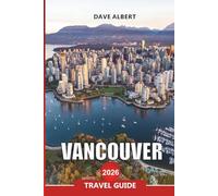 VANCOUVER Travel Guide 2026: Explore Vancouver Like a Local: Street Food, Cultural Districts and Urban Experiences