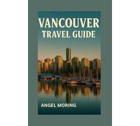 Vancouver Travel Guide: Explore Vancouver Like a Local: Get insider tips on the best places to eat, drink, and play in this vibrant city (TRAVEL GUIDES)