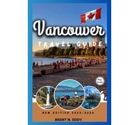 Vancouver Travel Guide New Edition 2025/2026: Unleash Your Inner Explorer: Discover Vancouver's Jaw-Dropping Secrets Before Anyone Else Does!