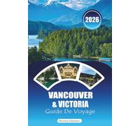 VANCOUVER & VICTORIA GUIDE DE VOYAGE 2026: Guide de planification, routes panoramiques et joyaux cachés le long de la côte de la Colombie-Britannique
