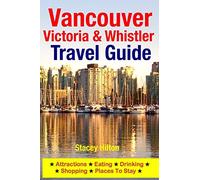 Vancouver, Victoria & Whistler Travel Guide: canada, british columbia, california, washington, seattle