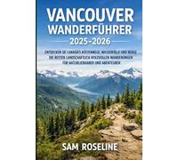 VANCOUVER WANDERFÜHRER 2025-2026: ENTDECKEN SIE CANADA’S KÜSTENWEGE, WASSERFÄLLE UND BERGE DIE BESTEN LANDSCHAFTLICH REIZVOLLEN WANDERUNGEN FÜR ... 84 (SUMMITS & TRAILS: GLOBAL HIKING GUIDES)