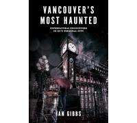 Vancouver's Most Haunted: Supernatural Encounters in Bc's Terminal City