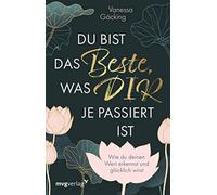 Vanessa Göcking Du bist das Beste, was dir je passiert ist: Wie du d (Paperback)