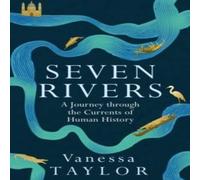 Vanessa Taylor Seven Rivers : A Journey Through the Currents of Human History Vanessa Taylor Multicolor