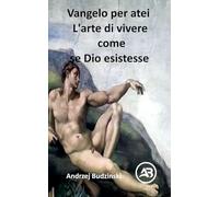 Vangelo per atei L'arte di vivere come se Dio esistesse