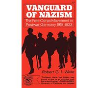 Vanguard of Nazism: The Free Corps Movement in Postwar Germany 1918-1923