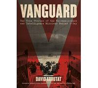 Vanguard: The True Stories of the Reconnaissance and Intelligence Missions behind D-Day
