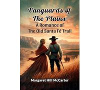 Vanguards of the PlainsA Romance of the Old Santa Fe Trail (Edition2024)
