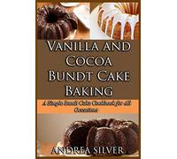Vanilla and Cocoa Bundt Cake Baking: A Simple Bundt Cake Cookbook for All Occasions (Cake Cookbooks by Andrea)