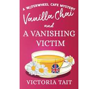 Vanilla Chai and A Vanishing Victim: A British Cozy Murder Mystery with a Female Sleuth (A Waterwheel Cafe Mystery)