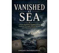 Vanished at Sea: Fifteen Maritime Disappearances Analyzed Through Official Records and Historical Archives (The Unresolved Files)