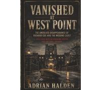 Vanished at West Point: The Unsolved Disappearance of Richard Cox and the Missing Cadet Cold Case With an Unknown Visitor and No Final Answer