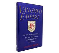 Vanished Empire: Vienna, Budapest, Prague : The Three Capital Cities of the Habsburg Empire As Seen Today