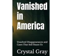 Vanished in America: Unsolved Disappearances and Cases That Still Haunt Us (Under the American Surface)