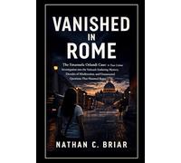 Vanished in Rome: The Emanuela Orlandi Case: A True Crime Investigation into the Vatican’s Enduring Mystery, Decades of Misdirection, and Unanswered Questions That Haunted Rome