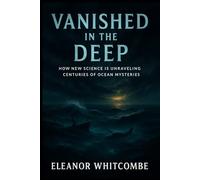 Vanished in the Deep: How New Science Is Unraveling Centuries of Ocean Mysteries