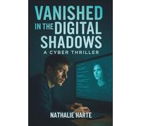 Vanished in the Digital Shadows: A Cyber Thriller