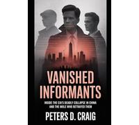 VANISHED INFORMANTS: INSIDE THE CIA’S DEADLY COLLAPSE IN CHINA AND THE MOLE WHO BETRAYED THEM