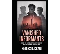 VANISHED INFORMANTS: INSIDE THE CIA’S DEADLY COLLAPSE IN CHINA AND THE MOLE WHO BETRAYED THEM