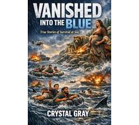 Vanished Into the Blue: True Stories of Survival at Sea (Under the Surface)