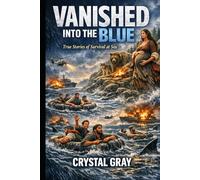 Vanished Into the Blue: True Stories of Survival at Sea (Under the Surface)