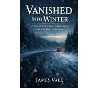 Vanished Into Winter: A True Story of a Night, a Road, and a Life That Didn’t Come Home