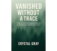 Vanished Without A Trace: Part 2- True Crime Disappearances in America's National Parks (Under the American Surface)