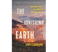 Vanishing Earth : Dispatches from the Frontiers of Extraction