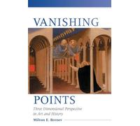 Vanishing Points: A History of Three Dimensional Perspective in Art: Three Dimensional Perspective in Art and History