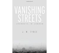 Vanishing Streets: Journeys in London by J. M. Tyree (2016-10-05)