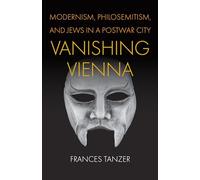 Vanishing Vienna: Modernism, Philosemitism, and Jews in a Postwar City (Jewish Culture and Contexts)