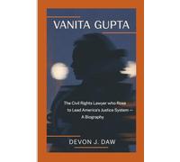 VANITA GUPTA: The Civil Rights Lawyer Who Rose to Lead America’s Justice System - A Biography