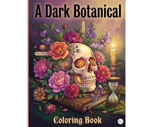 Vanitas Garden: A Dark Botanical Coloring Book: Skulls, Wilting Flowers, and Moody Florals to Color for Teens and Adults