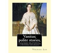 Vanitas; polite stories, including the hitherto unpublished story entitled a frivolous conversion. By: Vernon Lee: Vernon Lee was the pseudonym of ... Paget (14 October 1856 - 13 February 1935).