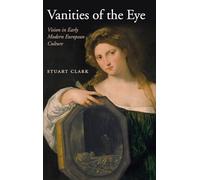 Vanities of the Eye: Vision in Early Modern European Culture