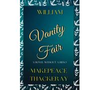 Vanity Fair: A Novel Without A Hero: Classic Original Author Edition 19th Century Satire (Unabridged and Annotated)