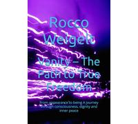 Vanity - The Path to True Freedom: From appearance to being A journey through consciousness, dignity and inner peace