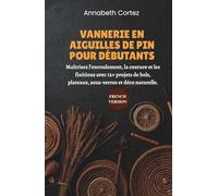 Vannerie en Aiguilles de Pin pour Débutants: Maîtrisez l'enroulement, la couture et les finitions avec 12+ projets de bols, plateaux, sous-verres et déco naturelle.