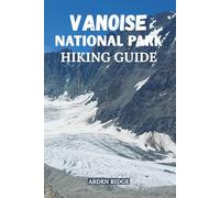 VANOISE NATIONAL PARK HIKING GUIDE: Explore the Heart of the French Alps. Updated Edition 2025-2026 (Trailblazers: Ultimate Hiking Adventures Series)