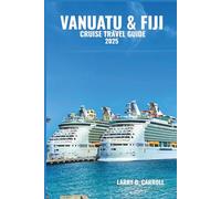 VANUATU & FIJI CRUISE TRAVEL GUIDE 2025: Journey Through the South Pacific’s Hidden Treasures - From Sun-Kissed Shores and Rich Island Cultures to Scenic Ports and Tropical Escapes