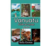 Vanuatu Guide de voyage 2026: Le guide de voyage ultime pour Vanuatu : découvrez des trésors cachés, des aventures volcaniques, des plages, la culture et planifiez facilement votre voyage pour 2026