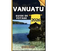 Vanuatu Guide de voyage: Votre guide des points forts culturels, des attractions incontournables, des meilleurs hébergements et des conseils d'experts pour un voyage mémorable.
