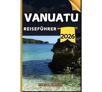 Vanuatu Reiseführer: Ihr Reiseführer zu kulturellen Höhepunkten, Sehenswürdigkeiten, die man gesehen haben muss, Top-Unterkünften und Expertentipps für eine unvergessliche Reise.