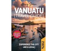 VANUATU TRAVEL GUIDE 2026: Discover the south Pacific’s Hidden Paradise: Active Volcanoes, Pristine Beaches, Blue Lagoons, and Authentic Island Adventures for Every Traveler