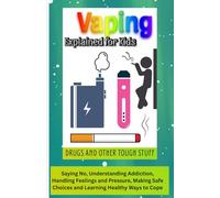 Vaping Explained for Kids, Drugs and Other Tough Stuff: A Kid’s Guide to Saying No, Understanding Addiction, Handling Feelings and Pressure, Making Safe Choices and Learning Healthy Ways to Cope