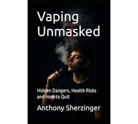 Vaping Unmasked: Hidden Dangers, Health Risks and How to Quit